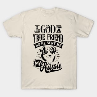 I ask God for a True Friend so he sent Me my Aussie T-Shirt